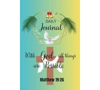Daily Journal: With God All Things Are Possible (Matthew 19:26): A Sacred Space to Write, Pray, and Listen to God’s Whisper