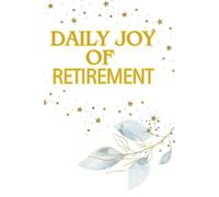 DAILY JOY OF RETIREMENT: Stay Organized, Stay Inspired, Stay Productive|Organize Your Life, One Day at a Time|MILESTONE|CELEBRATE YOU'RE TIME|120 grid pages| Self appreciate