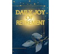 DAILY JOY OF RETIRMENT: Reflections, Adventures, and Peaceful Days Ahead|Writing the Next Chapter of Life|Every Day is Saturday Now| travel, hobbies, relaxation, or something else|120 LINES PAGES