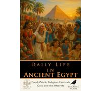 Daily Life in Ancient Egypt: How Egyptians Ate, Worked, Worshipped, and Survived Along the Nile (People of the Past)