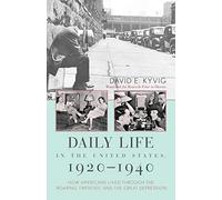 Daily Life in the United States, 1920-1940: How Americans Lived Through the 'Roaring Twenties' and the Great Depression