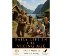 Daily Life in the Viking Age: Viking Life Explained - Family, Farming, Belief, and Survival in the Norse World Beyond Raiding and War (People of the Past)