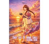 Daily Life Of Anime Girls Coloring Book: For Teens and Adults : Anime Girls Characters, Cute Anime Characters, Anime Daily Life, Relaxing Daily Life ... Mindfulness, Relaxation and Stress Relief