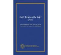 Daily light on the daily path: a devotional text book for every day in the year in the very words of scripture