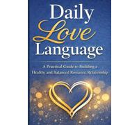 Daily Love Language: A Practical Guide to Building a Healthy and Balanced Romantic Relationship