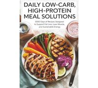Daily Low-Carb, High-Protein Meal Solutions: 2000 Days of Recipes Designed to Support Fat Loss, Lean Muscle, and Sustainable Energy
