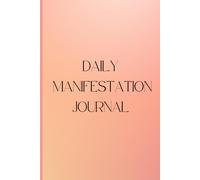 Daily Manifestation Journal : Manifest Your Dream Reality: Your Guide To Achieving Your Dreams