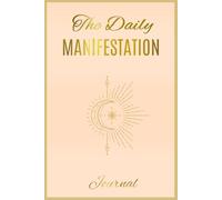 Daily Manifestation Journal: "Manifest Your Dreams, One Day at a Time, Individuals Seeking Personal Growth, People Seeking Motivation and Positivity, ... People Going Through Major Life Transitions