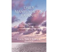 Daily Manifestation Journal: Write It, Think It, Believe It, Receive It.