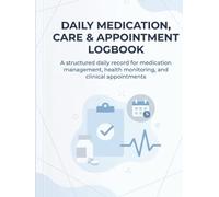 Daily Medication Care & Appointment Logbook: 110-Page Patient Daily Diary for Medication Tracking, Health Monitoring, Caregiver Notes & Medical Appointments. DMCAL-110-A4-01