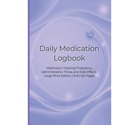 Daily Medication Logbook: A Comprehensive Daily Tracker for Medications, Dosages, Frequency, Side Effects, Pain Levels, Sleep Patterns & Doctor Questions | 6x9 Journal with 120 Large Print Pages