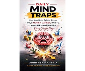 Daily Mind Traps: How your Brain Quietly Sabotages Your Money, Career, Habits, Health & Happiness Every Single Day