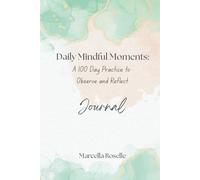 Daily Mindful Moments: A 100 Day Practice to Observe and Reflect