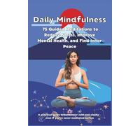 Daily Mindfulness: 75 Guided Meditations to Reduce Stress, Improve Mental Health, and Find Inner Peace: A practical guide to build inner calm and clarity-even if you've never meditated before.