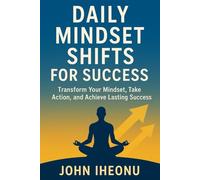 Daily Mindset Shifts for Success: Small Daily Changes That Transform Your Life, Productivity, and Confidence