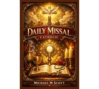 Daily Missal Catholic: Complete Daily Mass Readings, Prayers, and Devotions for Every Day of the Year | A Simple Guide to Follow the Liturgy, Deepen Your Faith, and Pray with Confidence