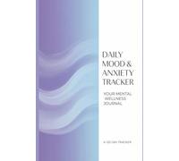 Daily Mood & Anxiety Tracker: 120-Day Mental Health Log Book: Track Your Emotions, Manage Anxiety, Improve Your Wellness