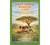 DAILY MORAL WISDOM FOR KIDS: Life Lessons Through African Tales and Everyday Choices