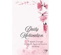 Daily Motivation.: A Simple Journal for Focus, Goals & Positive Thinking