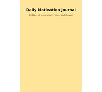 Daily Motivation Journal: 90 Days of Inspiration, Focus, and Growth