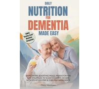 Daily Nutrition for Dementia Made Easy: Simple Brain-Boosting Meals, Hydration Tips, and Strategies to Slow Cognitive Decline With E!ortless Prep & Everyday Ingredients
