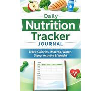 Daily Nutrition Tracker Journal: Build Healthy Eating Habits, Lose Weight, and Stay Consistent with Your Daily Nutrition & Fitness Tracking