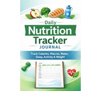Daily Nutrition Tracker Journal: Build Healthy Eating Habits, Lose Weight, and Stay Consistent with Your Daily Nutrition & Fitness Tracking