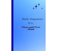 DAILY ORGANIZER IT'S: "CLEAR AND FREE MIND": CREATE SPACE for CALM & FOCUS