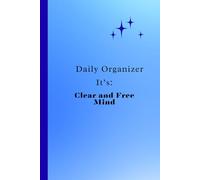 DAILY ORGANIZER IT'S: "CLEAR AND FREE MIND": CREATE SPACE for CALM & FOCUS