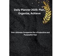 Daily Planner 2025: Plan, Organize, Achieve: Your Ultimate Companion for a Productive and Purposeful Year