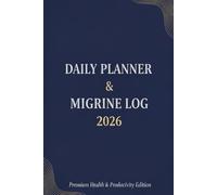 Daily Planner and Migraine Log: The Complete Day-to-Day Appointment Book: 365-Day Health Journal for Tracking Triggers, Symptoms, Medication, and ... Illness Management | Full Year 2026 Edition