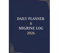 Daily Planner and Migraine Log: The Complete Day-to-Day Appointment Book: 365-Day Health Journal for Tracking Triggers, Symptoms, Medication, and ... Illness Management | Full Year 2026 Edition