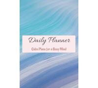 Daily Planner | Calm Plans for a Busy Mind: Undated Daily Organizer for Busy Adults | Mindfulness, Productivity, and Self-Care Journal to Reduce Stress and Stay Focused