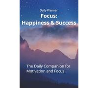 Daily Planner - Focus: Happiness & Success: The Daily Companion for Motivation and Focus