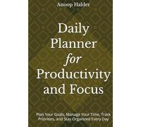 Daily Planner for Productivity and Focus: Plan Your Goals, Manage Your Time, Track Priorities, and Stay Organized Every Day