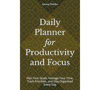 Daily Planner for Productivity and Focus: Plan Your Goals, Manage Your Time, Track Priorities, and Stay Organized Every Day