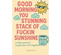 Daily Planner Good Morning You Stunning Stack of Fuckin Sunshine: Funny Journal Gift for Parents, Friends, Notebook for Work