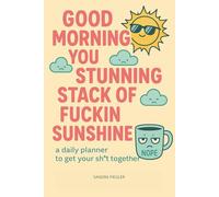 Daily Planner Good Morning You Stunning Stack of Fuckin Sunshine: Funny Journal Gift for Parents, Friends, Notebook for Work