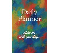 Daily Planner Make Art with Your Days: Inspirational Organizer with Hourly Schedule, Priorities & Notes - 6” x 9”, 80 Pages, Abstract Art Cover