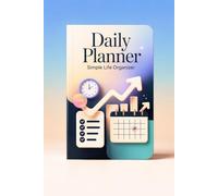 DAILY PLANNER SIMPLE LIFE ORGANIZER: An Effective System for Productivity, Goals, and Time Management