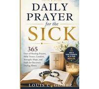 Daily Prayer for the Sick: 365 Days of Healing Prayers, Bible Verses, Comfort, Strength, Hope, and Faith for Recovery During Illness