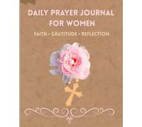 DAILY PRAYER JOURNAL FOR WOMEN. 90 Days of Faith, Gratitude, and Reflection: Faith Gratitude Reflection. 110 pages, 7.5 x 9.25"