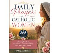 Daily Prayers for Catholic Women: 365 Daily Devotions to Strengthen Faith, Find Peace, Overcome Anxiety, and Grow Closer to God