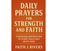 Daily Prayers for Strength and Faith: Christian Inspiration to Start Each Day with God (Faith Unshaken: Christian Devotionals, Prayer, Bible Verses & Spiritual Warfare for Daily Strength)
