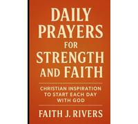 Daily Prayers for Strength and Faith: Christian Inspiration to Start Each Day with God (Faith Unshaken: Christian Devotionals, Prayer, Bible Verses & Spiritual Warfare for Daily Strength)