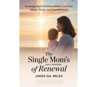 Daily Prayers for the Single Mom’s Renewal: Trusting God’s Promises When You Feel Alone, Tired, and Overwhelmed