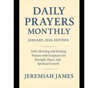Daily Prayers Monthly: January, 2026 Edition: Daily Morning and Evening Prayers with Scriptures for Strength, Peace, and Spiritual Growth