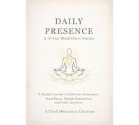 Daily Presence: A 30-Day Mindfulness Journey: A Guided Journal to Cultivate Awareness, Inner Peace, Breath Connection and Daily Intention
