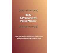 Daily Productivity & Focus Planner: A 100-Day Action-Based Diary to Plan Tasks, Beat Procrastination & Get More Done
