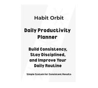 Daily Productivity Planner: Build Consistency, Stay Disciplined, and Improve Your Daily Routine: Simple Daily System for Better Focus, Organization and Consistent Results